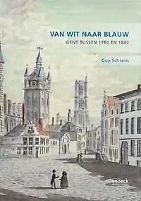 Beste Prijs Van wit naar blauw. Gent tussen 1780 en 1842 - Guy Schrans
