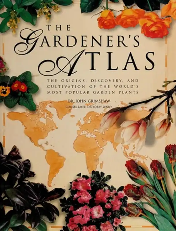 The Gardener's Atlas The Origins, Discovery and Cultivation of the World's Most Popular Garden Plants - John Grimshaw Koop Online