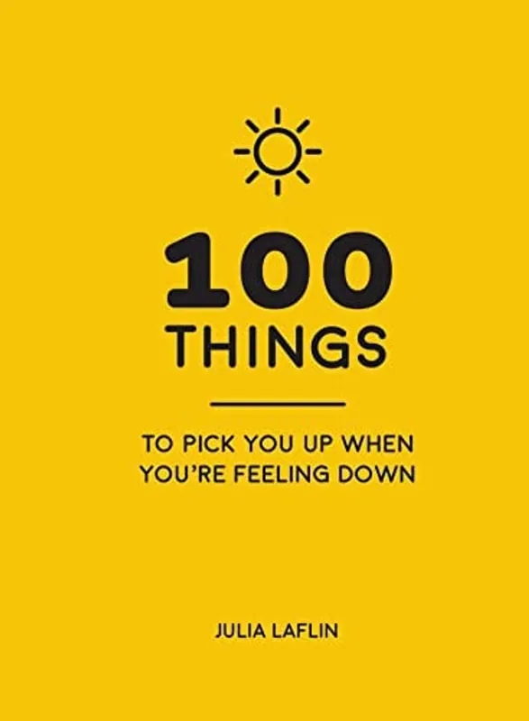 Populair 100 Things to Pick You Up When You're Feeling Down Uplifting Quotes and Delightful Ideas to Make You Feel Good - Julia Laflin