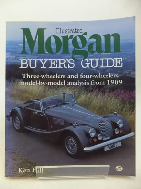 Illustrated Morgan Buyer's Guide Three-wheelers and Four-wheelers Model-by-model Analysis from 1909 - Ken Hill Finale Uitverkoop
