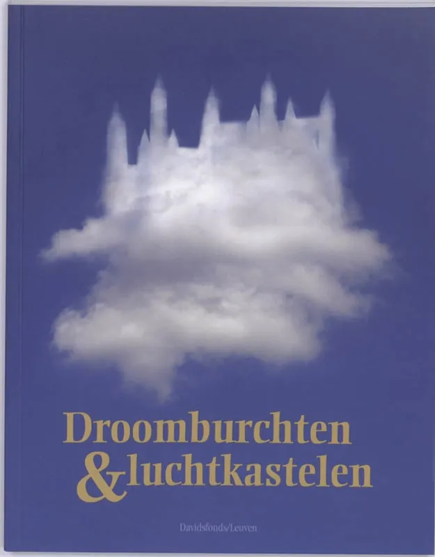 Droomburchten en luchtkastelen. Van Gaasbeek tot Neuschwanstein, een Europees fenomeen - DE MAEYER, Jan/HEYRMAN, Peter/SCHOONJANS, Yves/VANACKERE, Luc & VAN SANTVOORT, Linda. Bestel Nu
