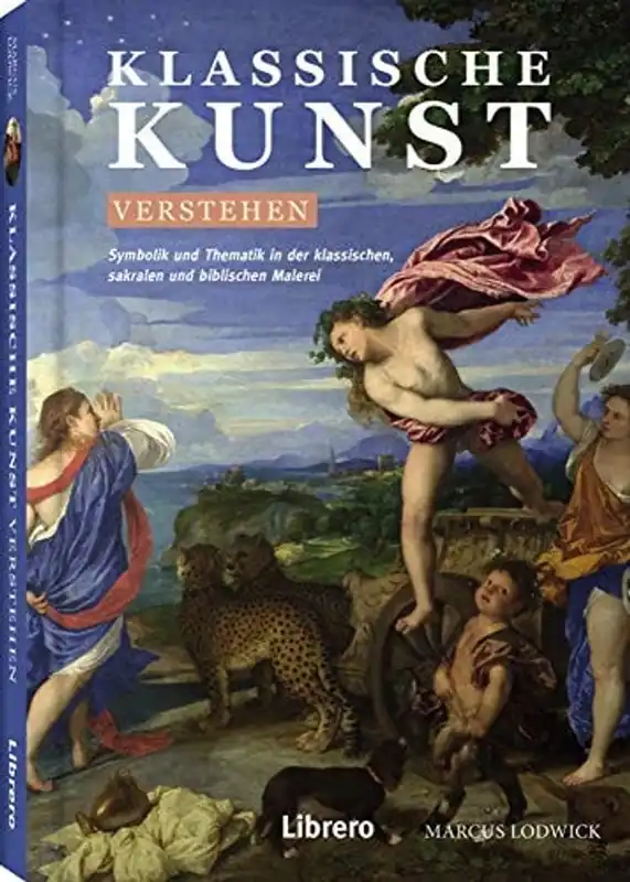 Klassische Kunst verstehen Symbolik und Thematik in der klassischen, sakralen und biblischen Malerei - Marcus Lodwick Premium