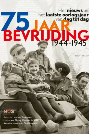 75 jaar Bevrijding 1944-1945. Het nieuws uit het laatste oorlogsjaar van dag tot dag. - Teuwissen, Lambert & Elburg, Mirjam van. Bestel Nu
