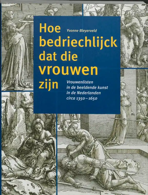 Hoe bedriechlijck dat die vrouwen zijn - Y. Bleyerveld Tijdelijk Beschikbaar