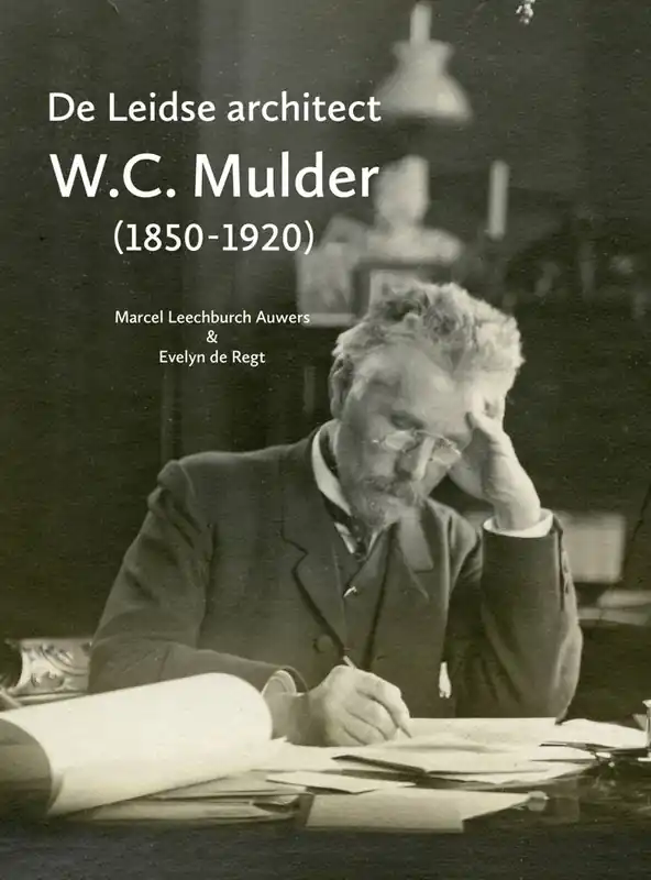 De Leidse architect W.C. Mulder (1850-1920) / Druk 1 Gecertificeerd