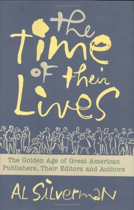 Favoriet The Time of their Lives. The Golden Age of Great American Publishers, Their Editors and Authors. - SILVERMAN, AL