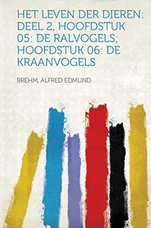 Laatste Versie Het Leven der Dieren: Deel 2, Hoofdstuk 05: De Ralvogels; Hoofdstuk 06: De Kraanvogels (Dutch Edition)
