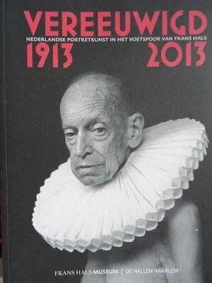 Vereeuwigd 1913-2013. Nederlandse portretkunst in het voetspoor van Frans Hals. - Erftemeijer, Antoon & Kleef, Celine van. Lage Prijs