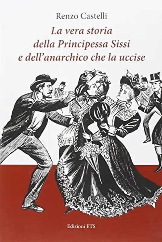 La vera storia della principessa Sissi e dell'anarchico che la uccise. - Renzo Castelli Gecertificeerd