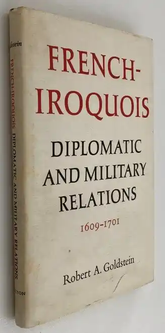 Korting French-Iroquois diplomatic and military relations 1609-1701 - Goldstein, Robert A.,