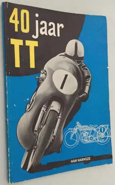 40 Jaar T.T. De geschiedenis van Nederlands grootste sportevenement 1925-1960 - Harmsze, Han, Tijdelijk Beschikbaar