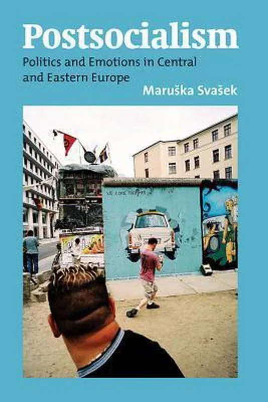 Must-Have Postsocialism / Politics and Emotions in Central and Eastern Europe - Svasek, Maruska