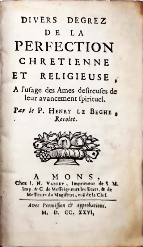 Divers degrez de la perfection chretienne et religieuse, a l'usage des ames desireuses de leur avancement spirituel - Henry Beghe Gecertificeerd