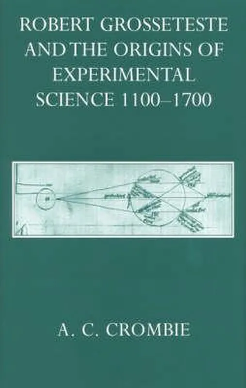 Laatste Kans Robert Grosseteste and Origins of Experimental Science, 1100-1700 - A.C. Crombie