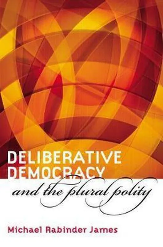 Hete Deal Deliberative Democracy and the Plural Polity - Michael Rabinder James