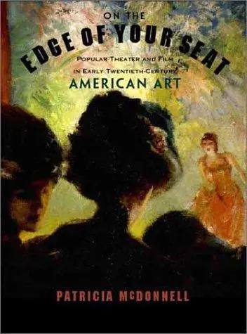 On the Edge of Your Seat: Popular Theater and Film in Early Twentieth-Century American Art - Patricia McDonnell Snelle Levering