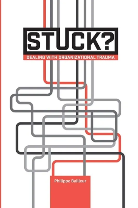 Stuck?: Dealing with organizational trauma - Philippe Bailleur Hete Deal