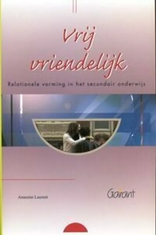 Bestseller VRIJ VRIENDELIJK. RELATIONELE VORMING IN HET SECUNDAIR ONDERWIJS - ANNEMIE LAURENT