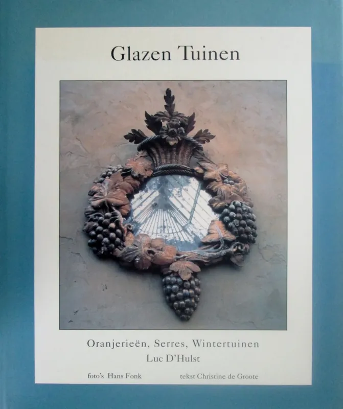 Glazen tuinen. Oranjerieen, Serres en Wintertuinen. - Christine De Groote Nu Kopen