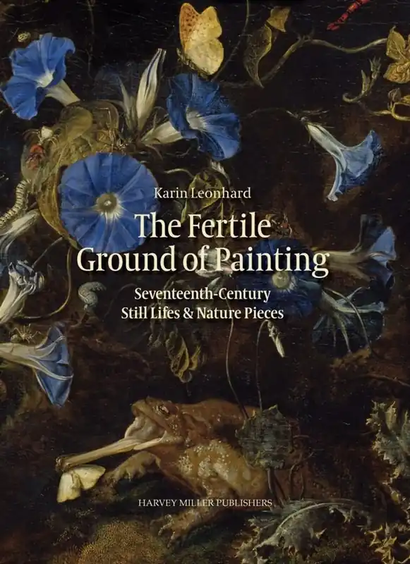 Fertile Ground of Painting: Seventeenth-Century Still Lifes and Nature Pieces. - Karin Leonhard Koopje