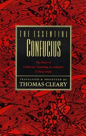 The Essential Confucius. The Heart of Confucius' Teachings in Authentic I Ching Order. A Compendium of Ethical Wisdom. - CLEARY, THOMAS Betrouwbaar