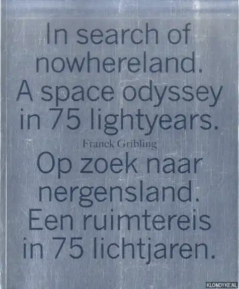 Finale Uitverkoop In search of nowhereland. A space odyssey in 75 lightyears. Franck Gribling. Op zoek naar nergensland. Een ruimtereis in 75 lichtjaren. - f. gribling; p. hefting