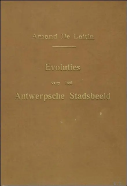 EVOLUTIES VAN HET ANTWERPSE STADSBEELD. GESCHIEDKUNDIGE KRONIJKEN. 3de DEEL, - Amand de Lattin Exclusieve Aanbieding