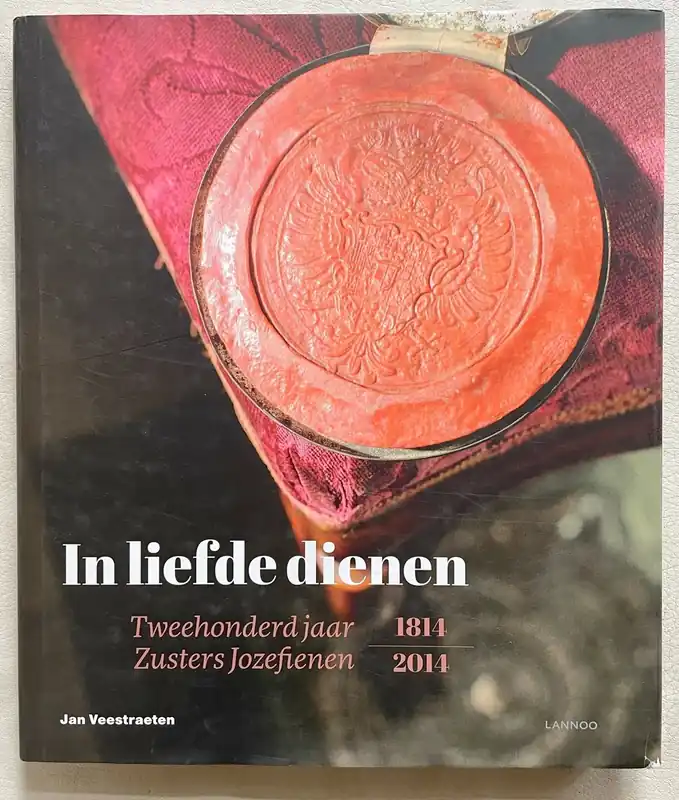 Koopje In liefde dienen. Tweehonderd jaar zusters Jozefienen, 1814-2014 - Veestraeten, Jan