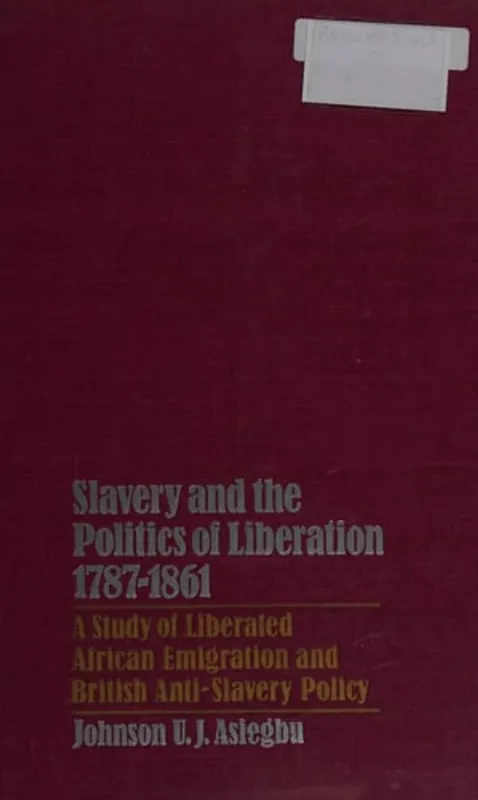 Nieuw Slavery and the politics of liberation 1787-1861 - Johnson U. J. Asiegbu