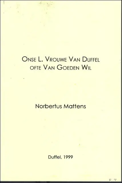 Onse L. Vrouwe van Duffel ofte van Goeden Wil. - Mattens, Norbertus Rechtstreeks Van De Fabrikant