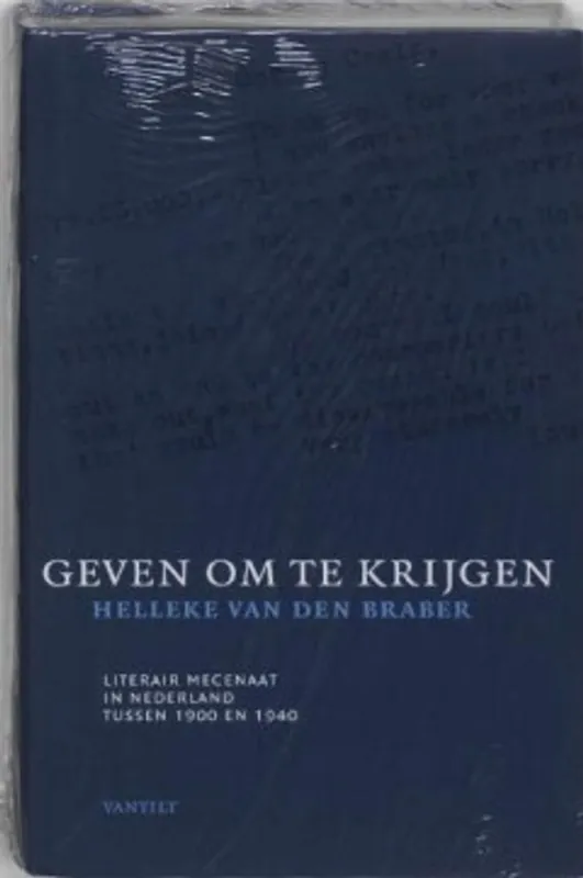 Geven om te krijgen. Literair mecenaat in Nederland tussen 1900 en 1940. (To give and to get. Literary patronage in the Netherlands between 1900 and 1940. With as summary in English). - BRABER, HELLEN MARIJE VAN DEN. Laatste Versie