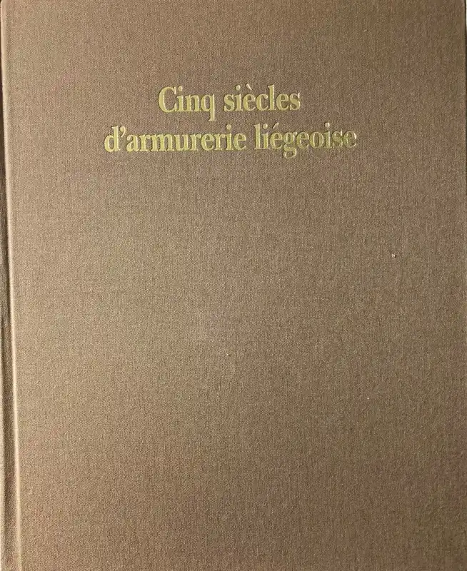 Laatste Kans Cinq siècles d'armurerie liégeoise - Claude Gaier