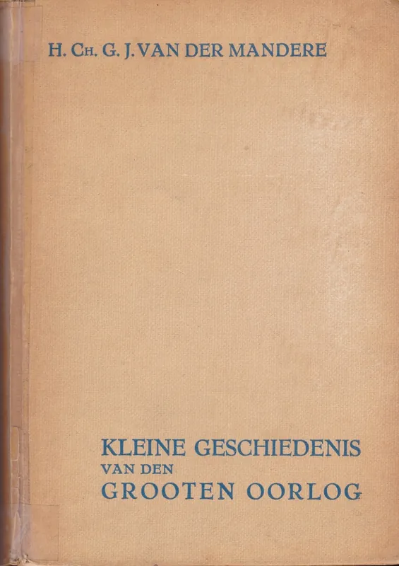Kleine geschiedenis van den grooten oorlog - Van der Mandere H.CH.G.J. Beperkte Voorraad