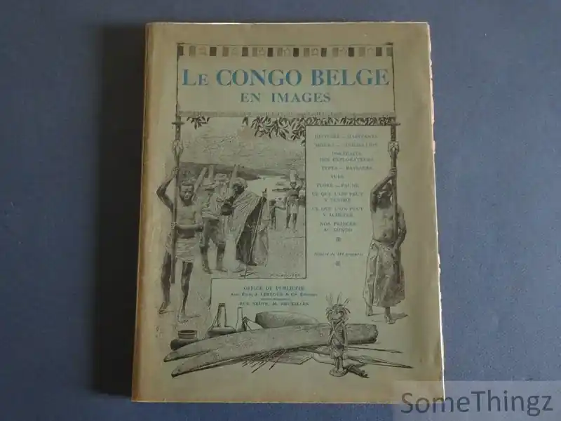 Le Congo belge en images. Histoire - Habitants - Moeurs - Civilisations - Portraits des explorateurs - Types - Paysages - Vues - Frore - Faune - Ce que l'on peut y vendre - Ce que l'on peut y acheter - Nos Princes au Congo. Illustré de 344 gravures. - N/A Goedkoop