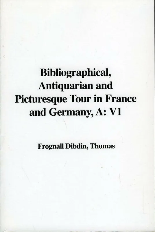 A Bibliographical, Antiquarian And Picturesque Tour in France And Germany - Thomas Frognall Dibdin Beperkt Aanbod