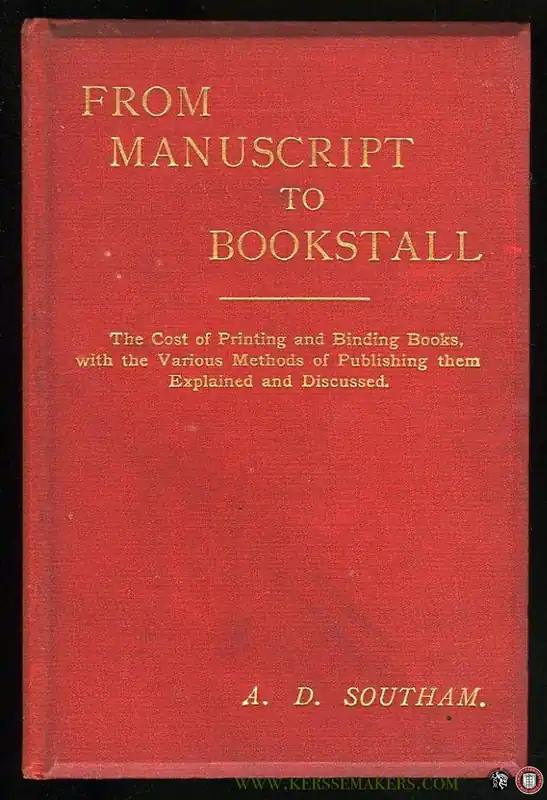 From Manuscript to Bookstall. The Cost of Printing and Binding Books, with the Various Methods of Publishing Them Explained and Discussed. - SOUTHAM, A. Beste Prijs