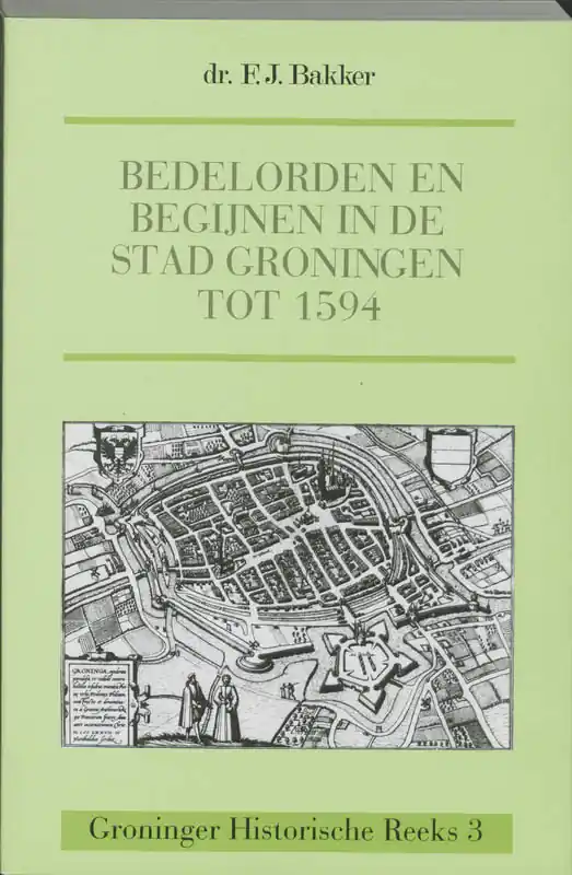 Bedelorden en begijnen in de stad Groningen tot 1594 - F.J. Bakker Koop Vandaag