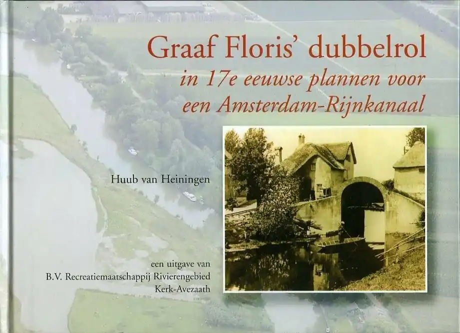 Graaf Floris' dubbelrol in 17e eeuwse plannen voor een Amsterdam-Rijnkanaal - H. van Heiningen Aanbieding