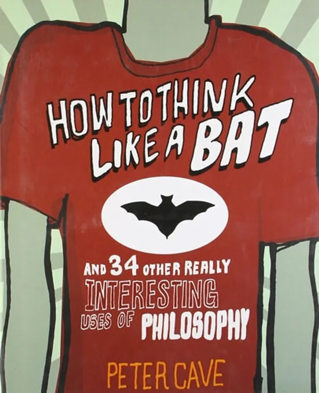 How to Think Like a Bat and 34 Other Really Interesting Uses of Philosophy - Peter Cave Koop Vandaag