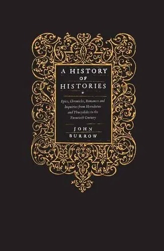 Shop Nu A History of Histories. Epics, Chronicles, Romances and Inquiries from Herodotus and Thucydides to the Twentieth Century - Burrow, John