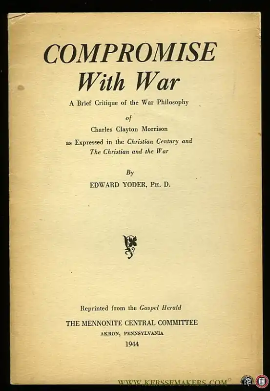 Hete Deal Compromise With War. A Brief Critique of the War Philosophy of Charles Clayton Morrison as Expressed in the Christian Century and The Christian and the War - YODER, Edward