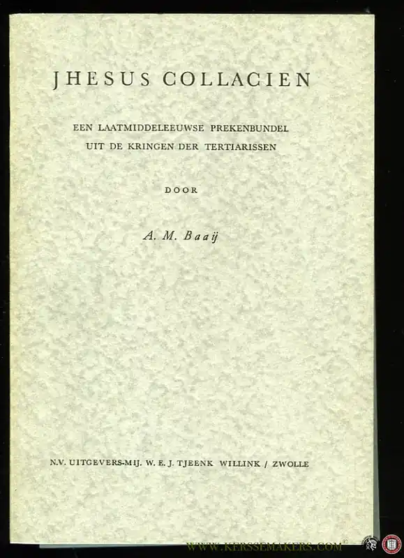 Jhesus Collacien. Een laatmiddeleeuwse prekenbundel uit de kringen der Tertiarissen (proefschrift met stellingen). - BAAIJ, A. Direct Verzonden