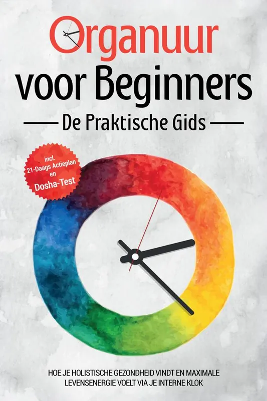 Organuur voor Beginners - De Praktische Gids: Hoe Je Holistische Gezondheid Vindt en Maximale Levensenergie Voelt via Je Interne Klok - Inclusief 21-Daags Actieplan en Dosha-Test / Druk 1 Direct Verzonden