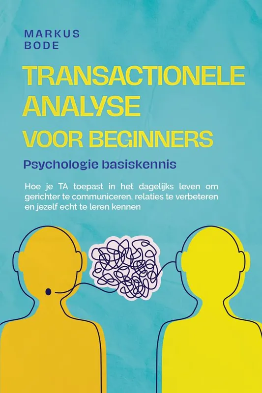 Transactionele analyse voor beginners – Psychologie basiskennis: Hoe je TA toepast in het dagelijks leven om gerichter te communiceren, relaties te verbeteren en jezelf echt te leren kennen / Druk 1 Veilige Betaling